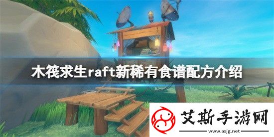 木筏求生raft新的稀有食譜配方有哪些-raft新的稀有食譜配方分享